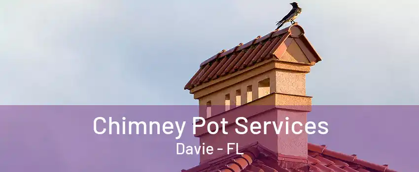 Chimney Pot Services Davie - FL