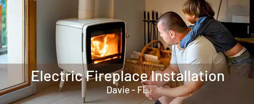 Electric Fireplace Installation Davie - FL