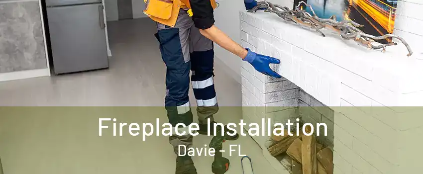 Fireplace Installation Davie - FL