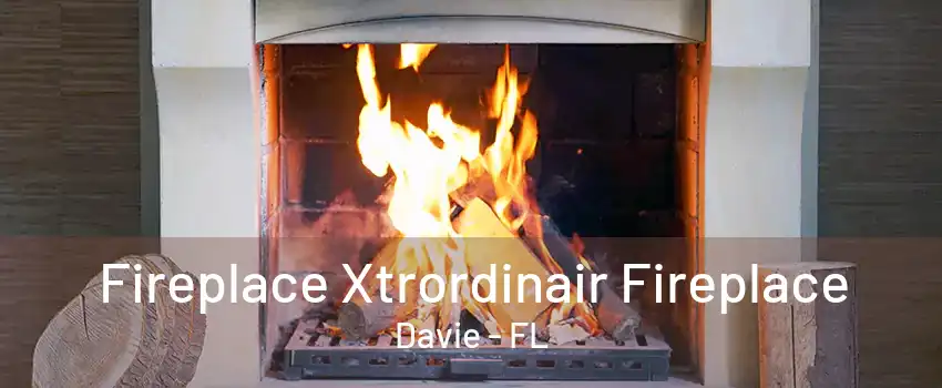 Fireplace Xtrordinair Fireplace Davie - FL