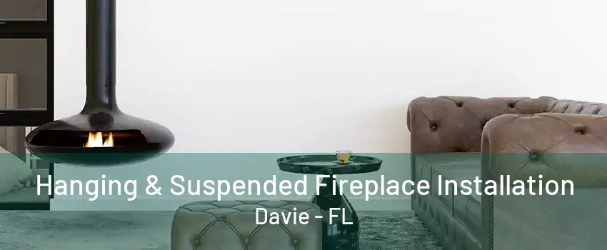 Hanging & Suspended Fireplace Installation Davie - FL