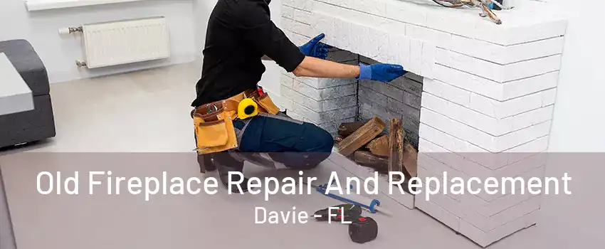 Old Fireplace Repair And Replacement Davie - FL