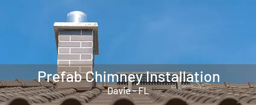 Prefab Chimney Installation Davie - FL