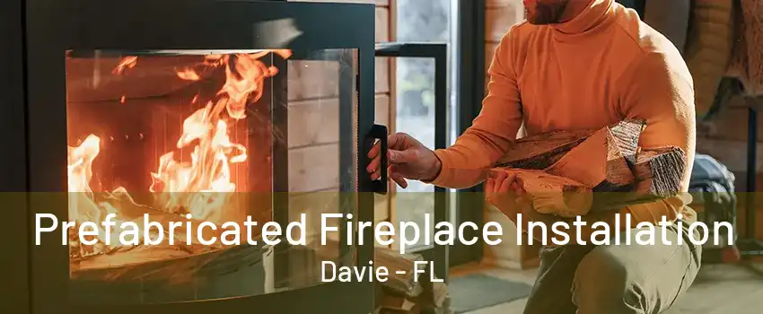 Prefabricated Fireplace Installation Davie - FL