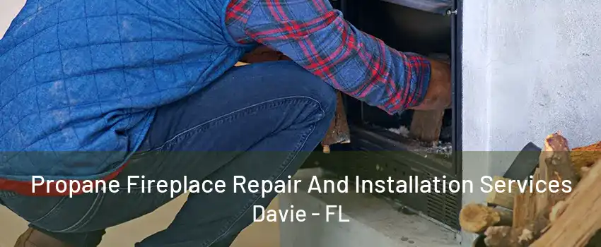 Propane Fireplace Repair And Installation Services Davie - FL