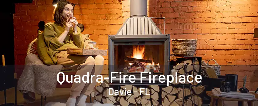 Quadra-Fire Fireplace Davie - FL