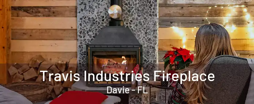 Travis Industries Fireplace Davie - FL