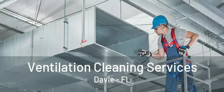 Ventilation Cleaning Services Davie - FL