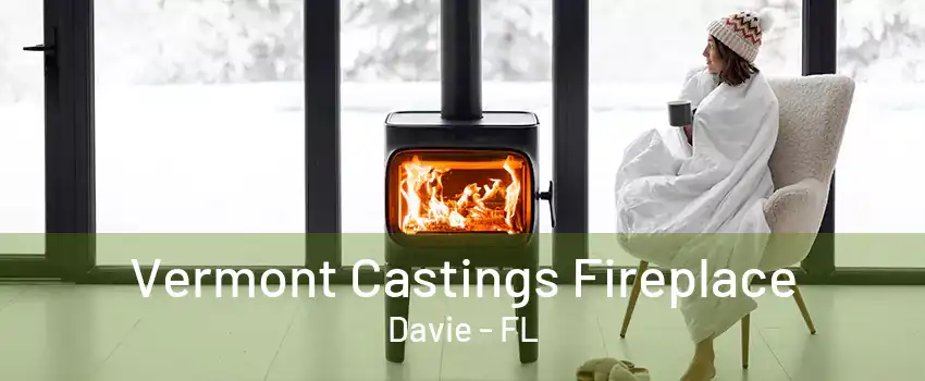 Vermont Castings Fireplace Davie - FL